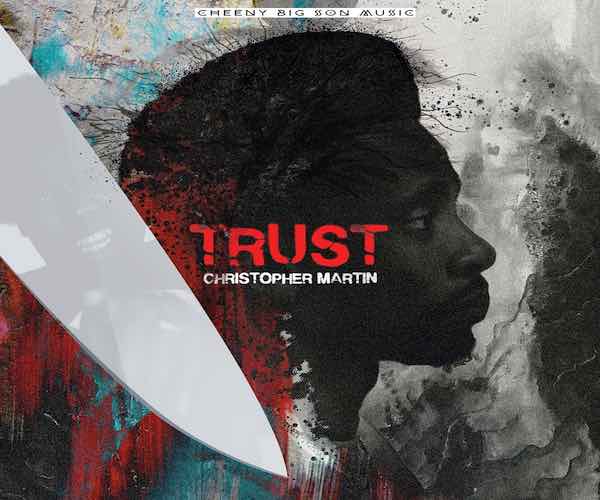 Christopher Martin New Single Trust cheeny big soon music vpal 2022