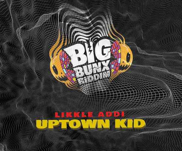 likkle addi uptown kid big bunx riddim 2023
